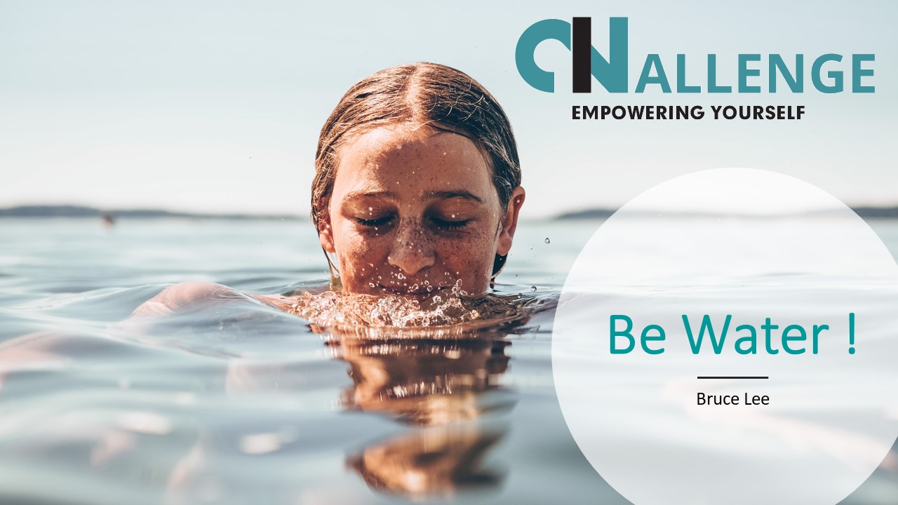Be Water!